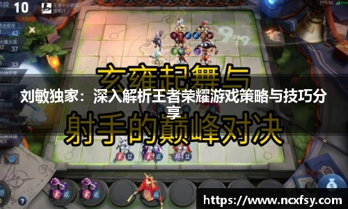 刘敏独家：深入解析王者荣耀游戏策略与技巧分享
