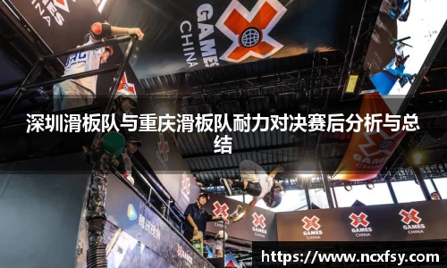 深圳滑板队与重庆滑板队耐力对决赛后分析与总结