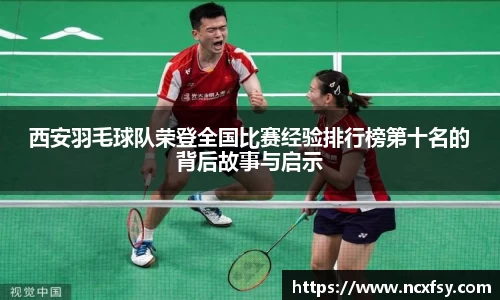 西安羽毛球队荣登全国比赛经验排行榜第十名的背后故事与启示