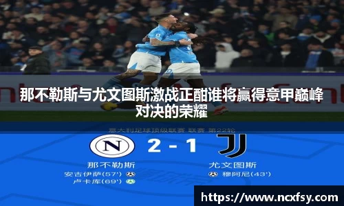 那不勒斯与尤文图斯激战正酣谁将赢得意甲巅峰对决的荣耀