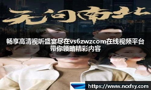 畅享高清视听盛宴尽在vs6zwzcom在线视频平台带你领略精彩内容